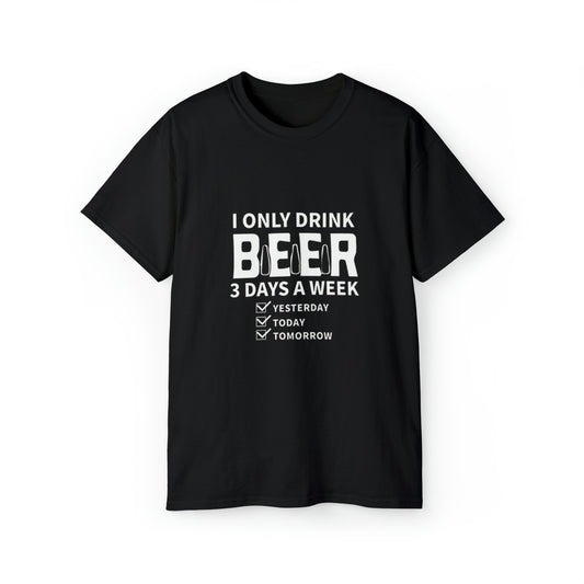 I Only Drink Beer 3 Days a Week- Unisex Ultra Cotton T-Shirt - Creations by Chris and Carlos