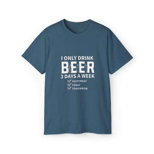 I Only Drink Beer 3 Days a Week- Unisex Ultra Cotton T-Shirt - Creations by Chris and Carlos