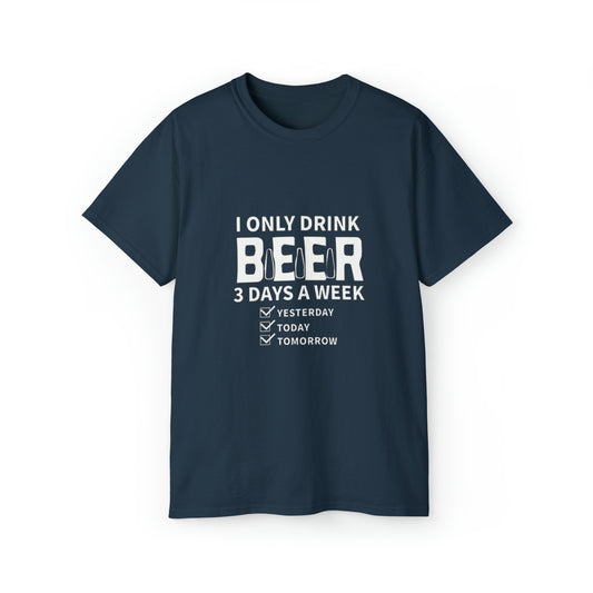 I Only Drink Beer 3 Days a Week- Unisex Ultra Cotton T-Shirt - Creations by Chris and Carlos