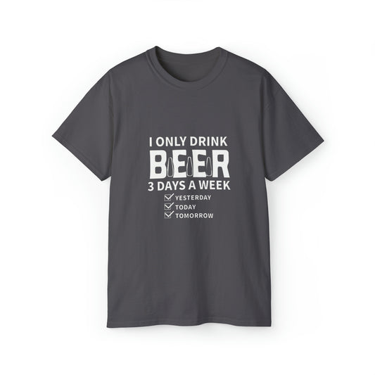I Only Drink Beer 3 Days a Week- Unisex Ultra Cotton T-Shirt - Creations by Chris and Carlos