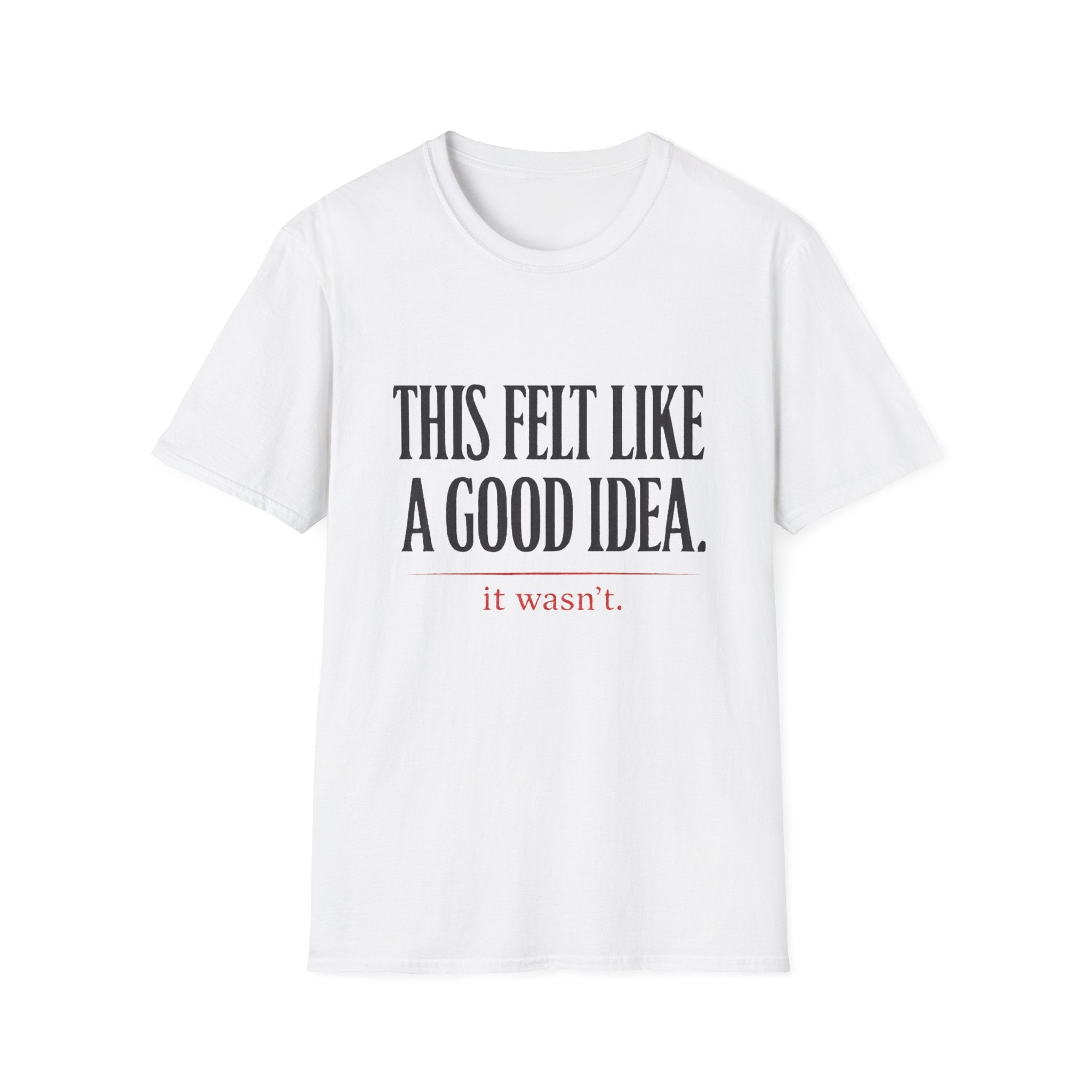 Funny Quote T-Shirt - "This Felt Like a Good Idea. It Wasn't." Casual Graphic Tee - Creations by Chris and Carlos