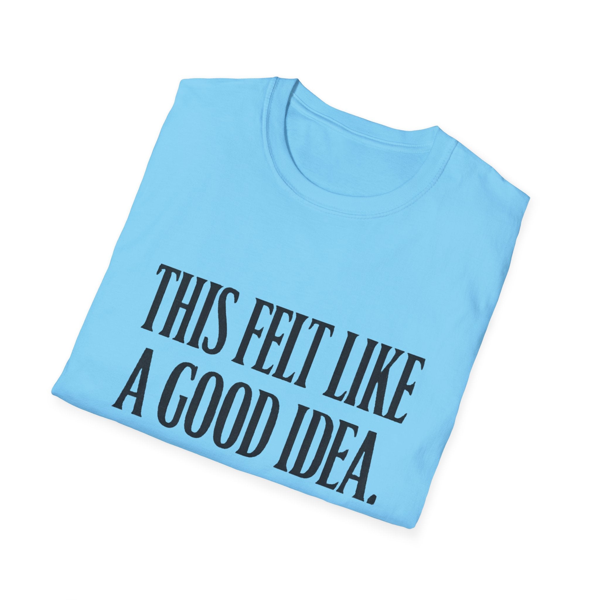Funny Quote T-Shirt - "This Felt Like a Good Idea. It Wasn't." Casual Graphic Tee - Creations by Chris and Carlos