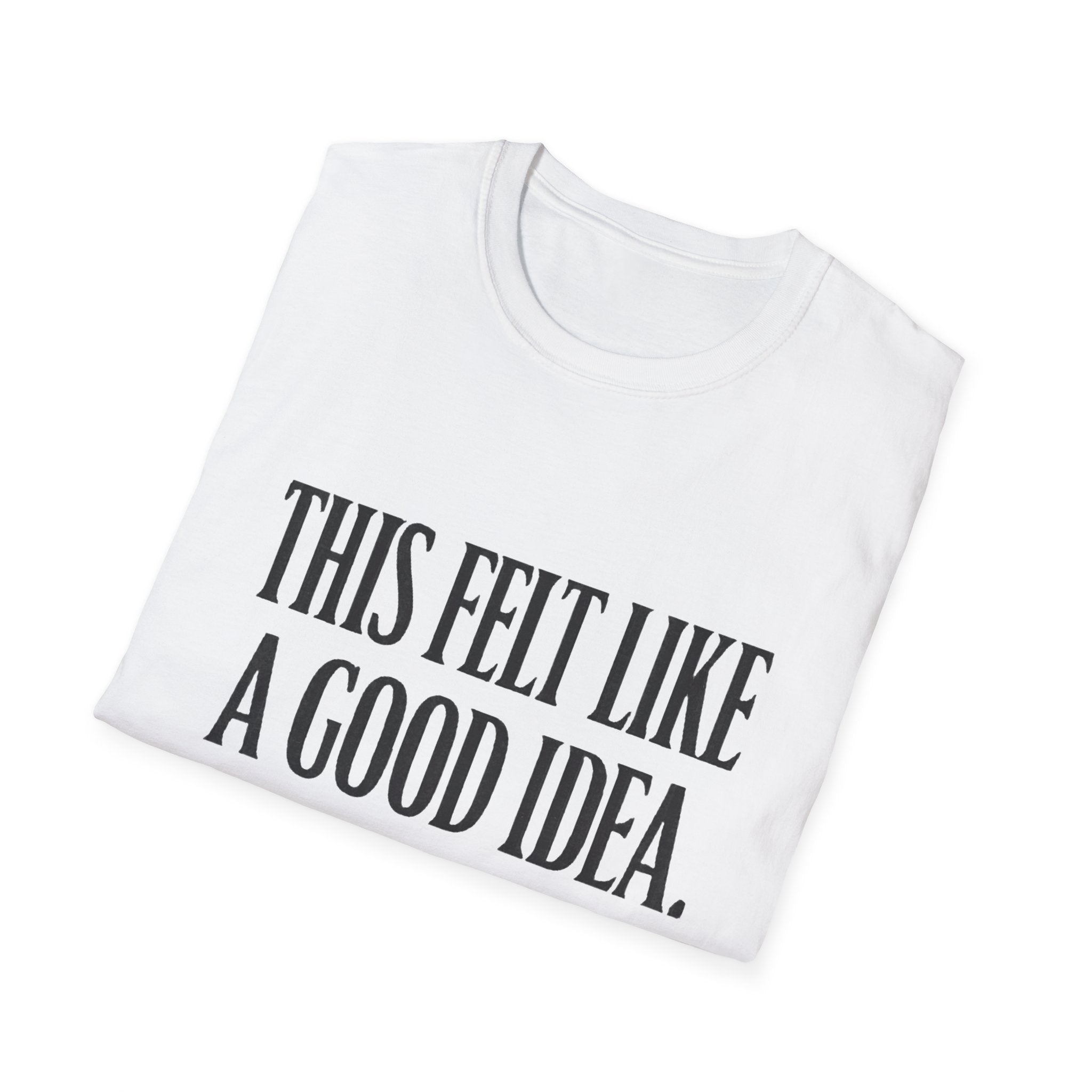 Funny Quote T-Shirt - "This Felt Like a Good Idea. It Wasn't." Casual Graphic Tee - Creations by Chris and Carlos
