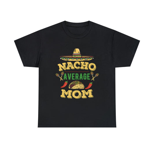 Nacho Average Mom- Unisex Heavy Cotton T-Shirt - Creations by Chris and Carlos