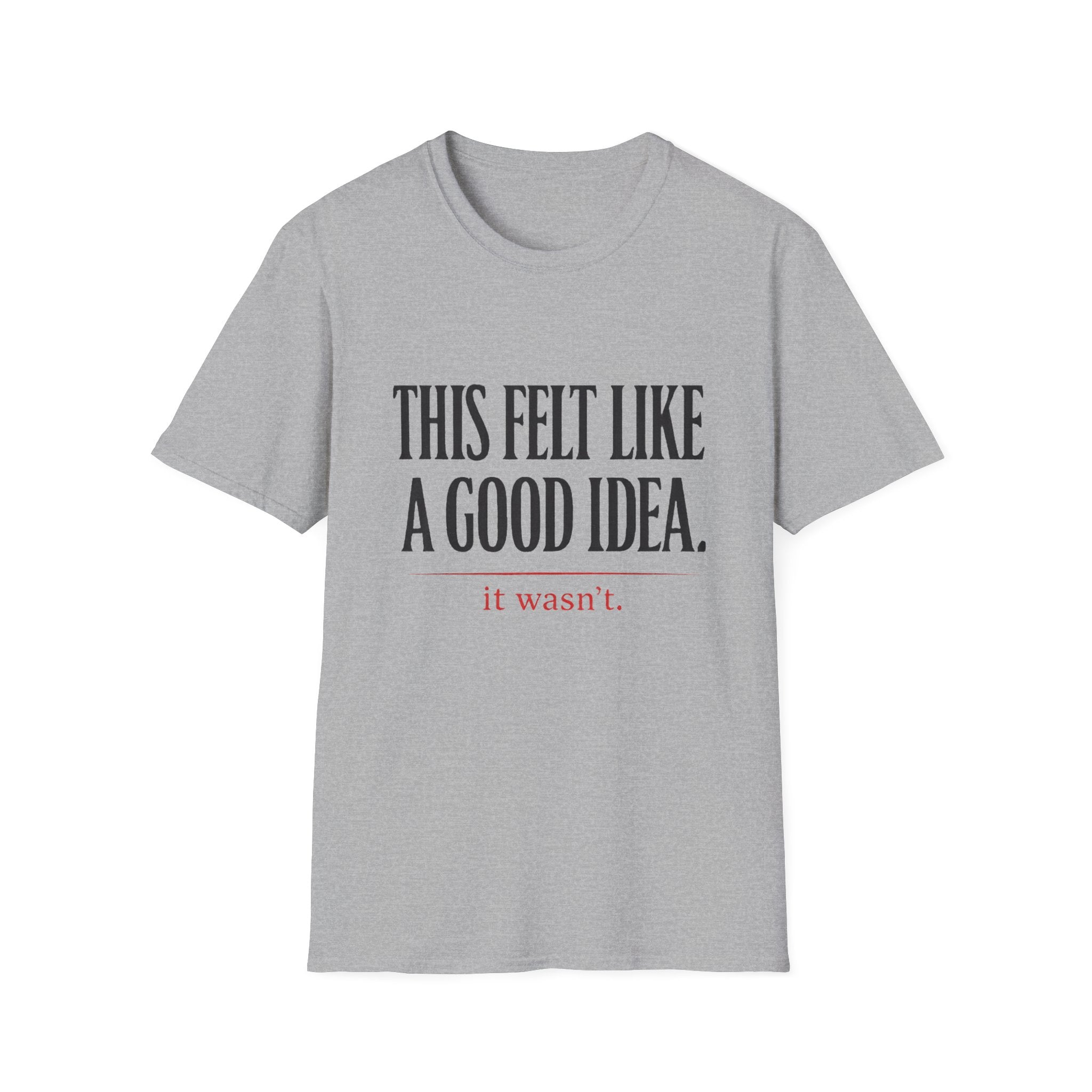 Funny Quote T-Shirt - "This Felt Like a Good Idea. It Wasn't." Casual Graphic Tee - Creations by Chris and Carlos