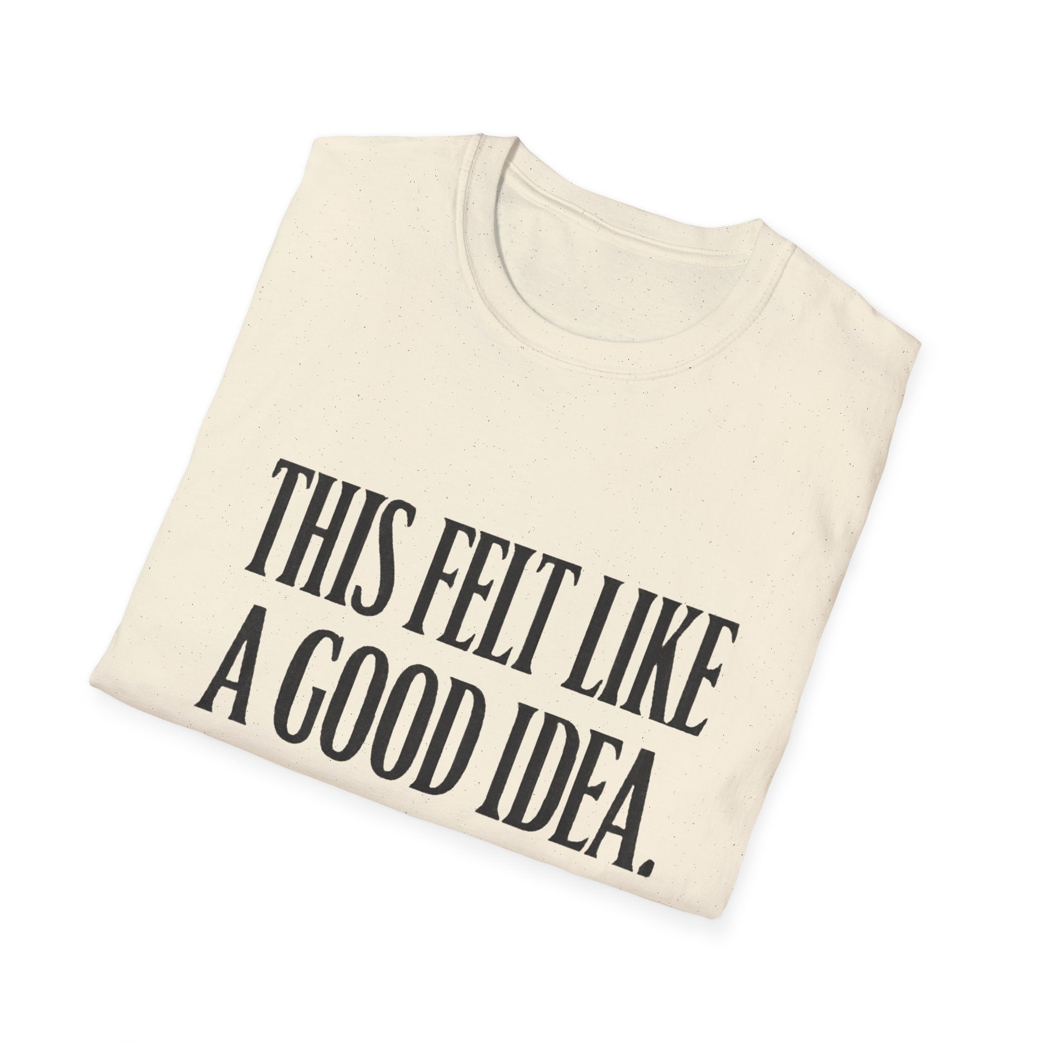 Funny Quote T-Shirt - "This Felt Like a Good Idea. It Wasn't." Casual Graphic Tee - Creations by Chris and Carlos