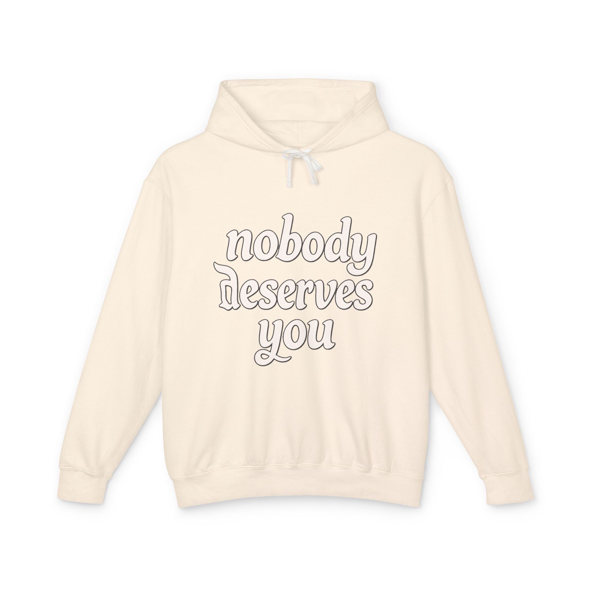 "Nobody Deserves You" Lightweight Hoodie — Self-Love Graphic Sweatshirt - Creations by Chris and Carlos