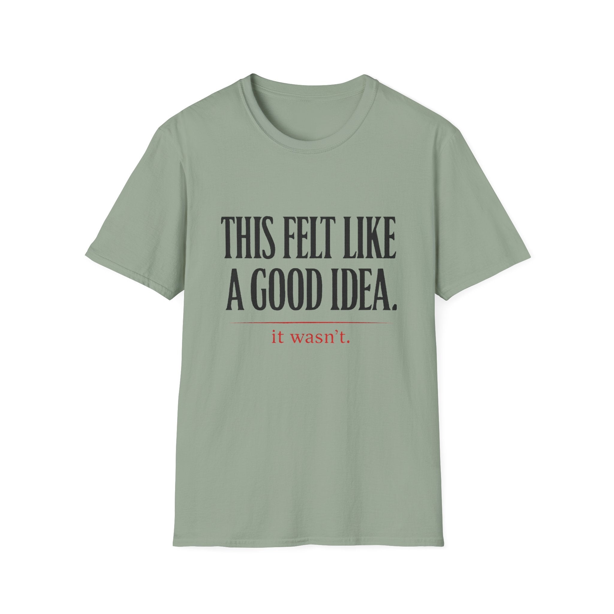 Funny Quote T-Shirt - "This Felt Like a Good Idea. It Wasn't." Casual Graphic Tee - Creations by Chris and Carlos