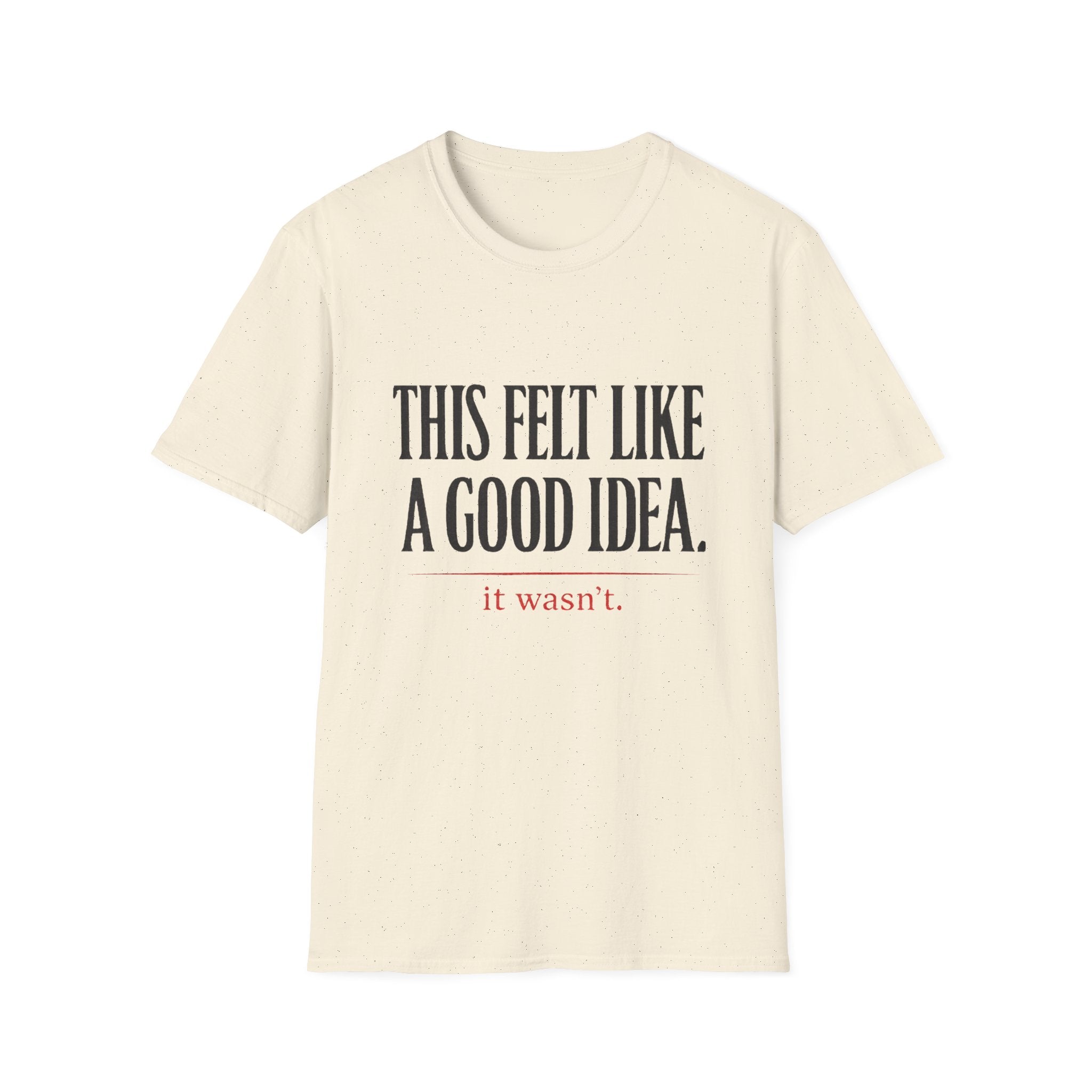 Funny Quote T-Shirt - "This Felt Like a Good Idea. It Wasn't." Casual Graphic Tee - Creations by Chris and Carlos