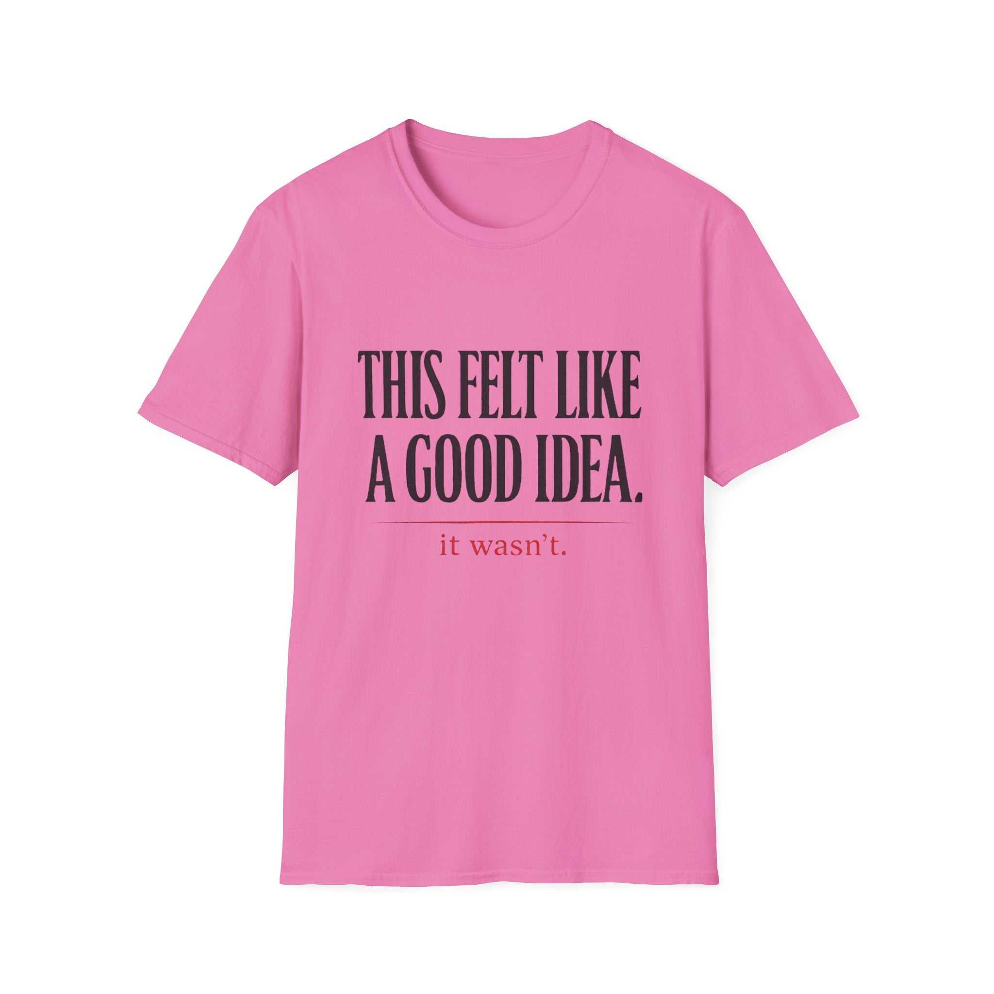Funny Quote T-Shirt - "This Felt Like a Good Idea. It Wasn't." Casual Graphic Tee - Creations by Chris and Carlos