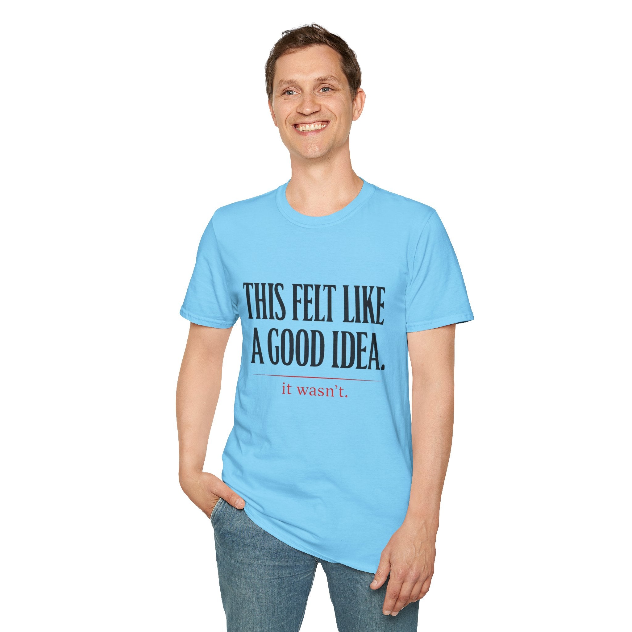 Funny Quote T-Shirt - "This Felt Like a Good Idea. It Wasn't." Casual Graphic Tee - Creations by Chris and Carlos