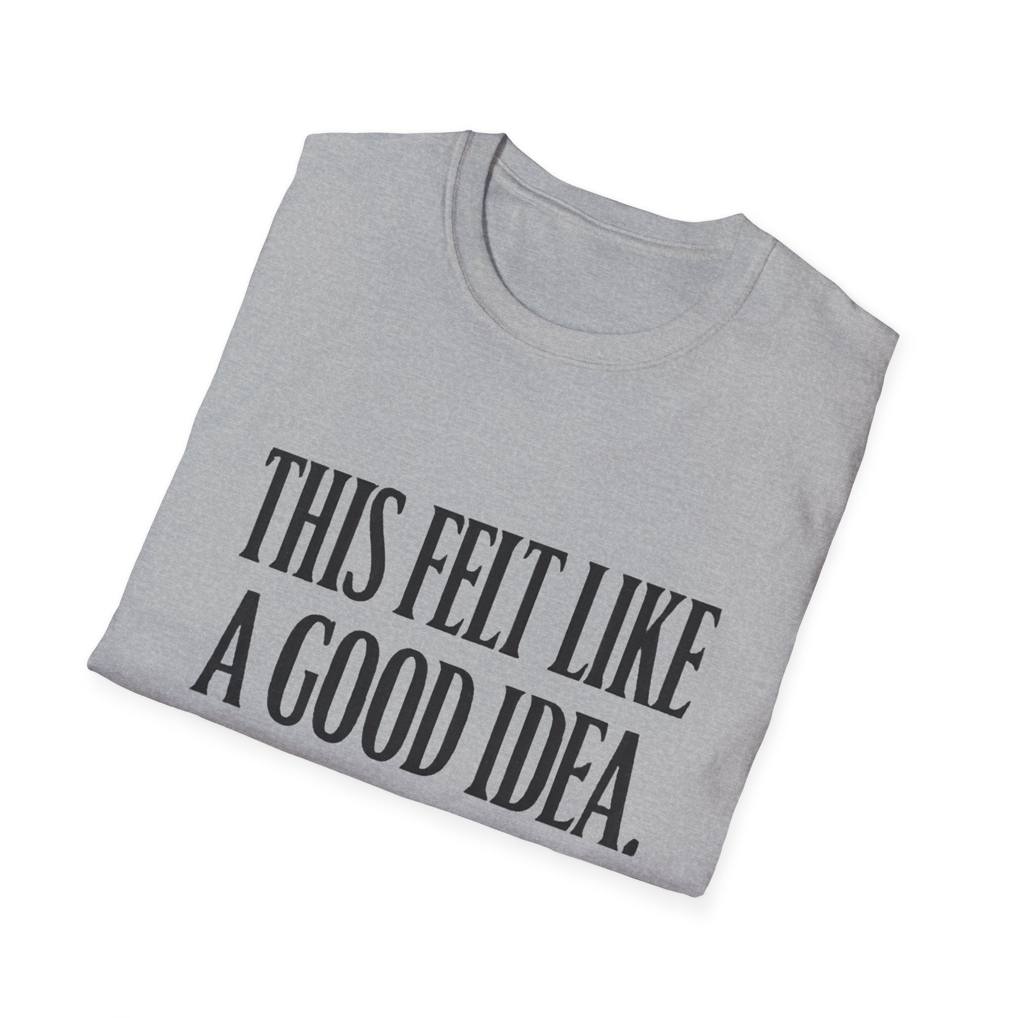 Funny Quote T-Shirt - "This Felt Like a Good Idea. It Wasn't." Casual Graphic Tee - Creations by Chris and Carlos