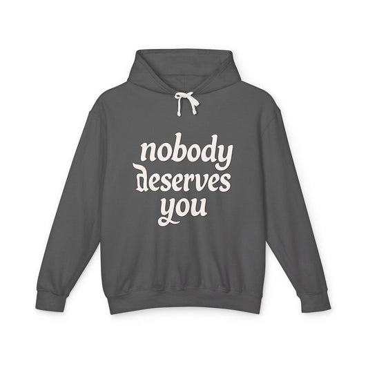 "Nobody Deserves You" Lightweight Hoodie — Self-Love Graphic Sweatshirt - Creations by Chris and Carlos