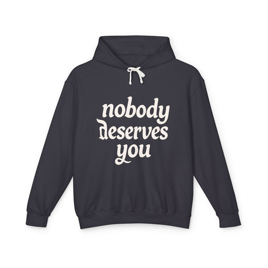 "Nobody Deserves You" Lightweight Hoodie — Self-Love Graphic Sweatshirt - Creations by Chris and Carlos