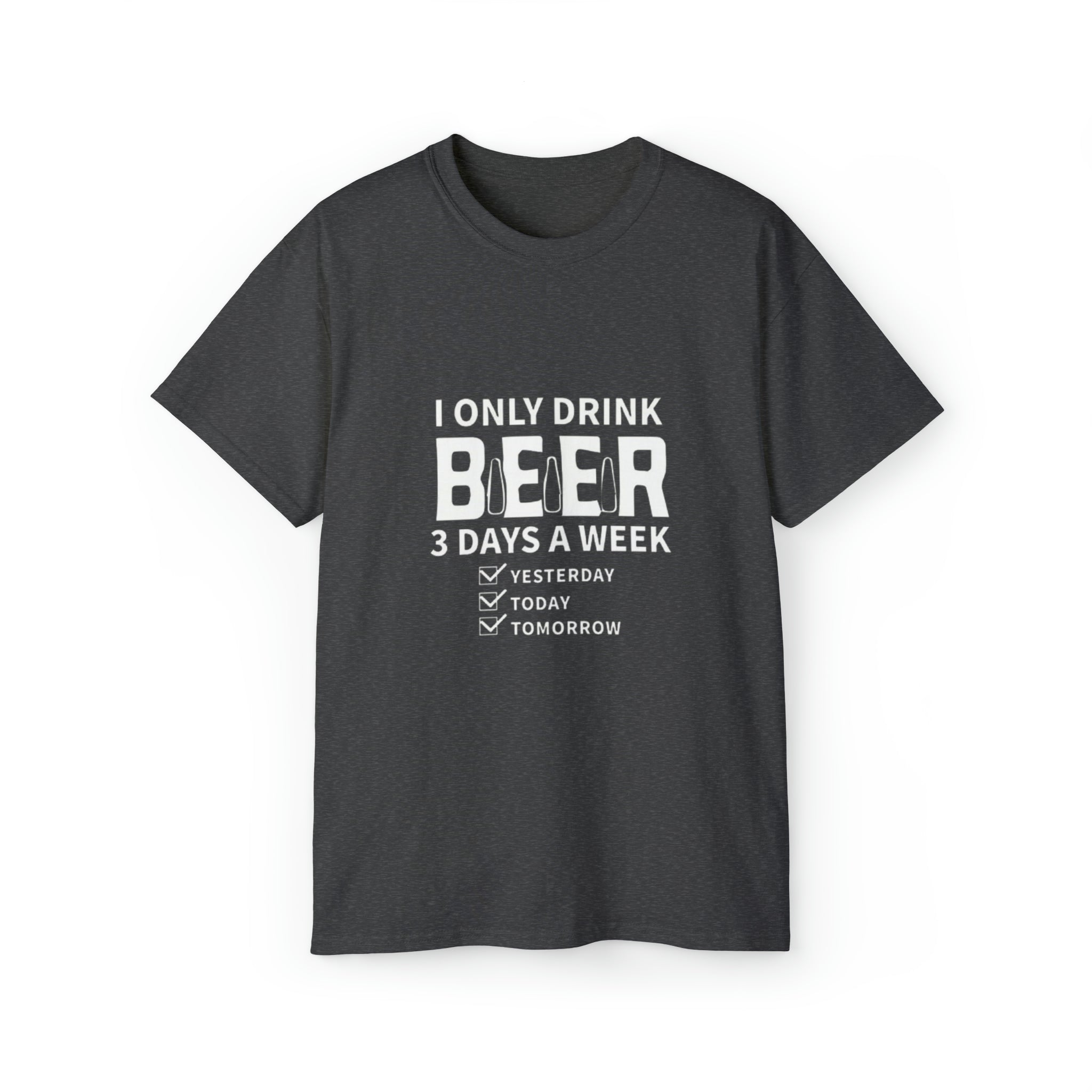 I Only Drink Beer 3 Days a Week- Unisex Ultra Cotton T-Shirt - Creations by Chris and Carlos